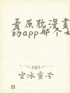 看原耽漫画免费的app哪个好用