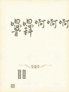 嗯嗯啊啊啊高h骨科