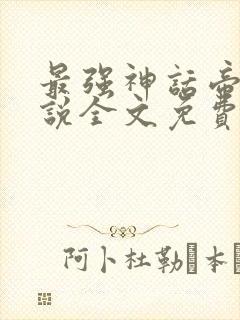 最强神话帝皇小说全文免费阅读
