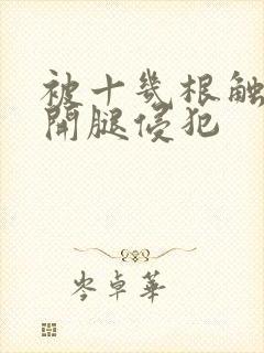 被十几根触手扒开腿侵犯