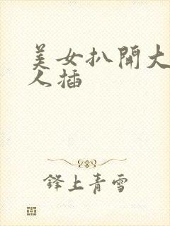 美女扒开大腿让人插