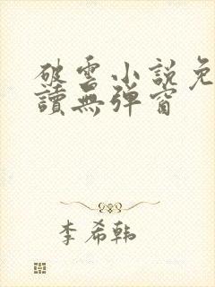 破云小说免费阅读无弹窗