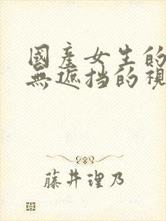 国产女生的裸体无遮挡的视频网站