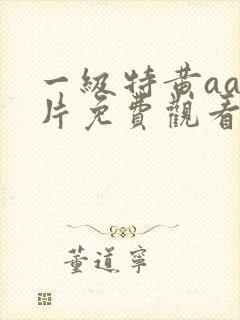 一级特黄aa大片免费观看