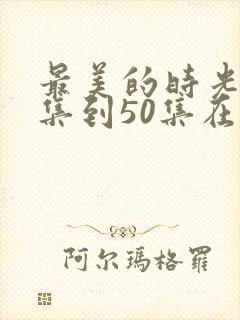 最美的时光48集到50集在线观看封面