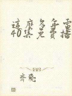 这么多年电视剧40集免费播放封面