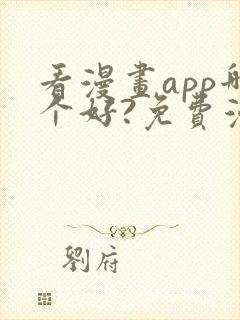 看漫画app哪个好?免费漫画大全软件