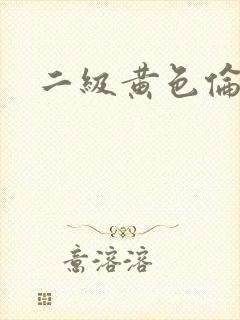 二级黄色伦理片
