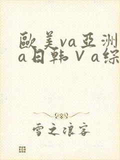 欧美va亚洲va日韩∨a综合色