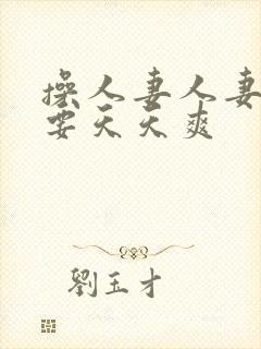 操人妻人妻天天要天天爽