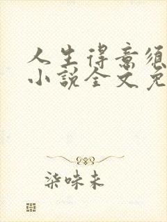 人生得意须尽欢小说全文免费阅读下载笔趣阁封面