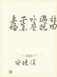 妻子外遇非要离婚怎么挽回