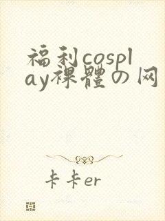 福利cosplay裸体の网站