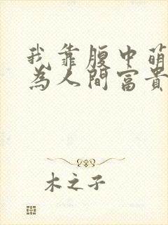 我靠腹中萌宝成为人间富贵花短剧全集观看