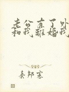 老公有了外遇要和我离婚我怎么办