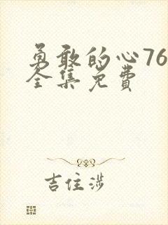 勇敢的心76集全集免费