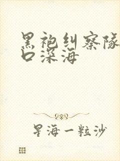黑袍纠察队星光口深海