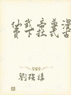 仙武帝尊漫画免费下拉式古风