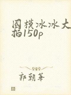 国模冰冰大胆私拍150p