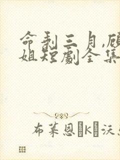 命剩三月,顾小姐短剧全集免费封面