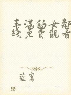 丰满的女邻居在线免费观看