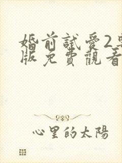 婚前试爱2粤语版免费观看电视剧