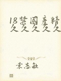 18禁国产精品久久久久久久久久