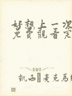 好想上一次电影免费观看完整版国语