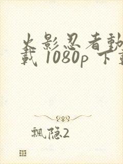 火影忍者动漫下载 1080p 下载