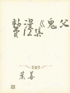 动漫《鬼父》免费12集