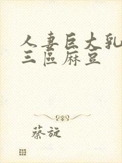 人妻巨大乳一二三区麻豆