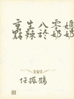 重生八零媳妇有点辣于奶奶