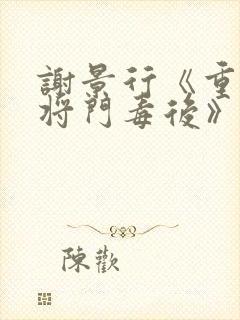 谢景行《重生之将门毒后》