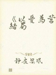 《以爱为营》大结局