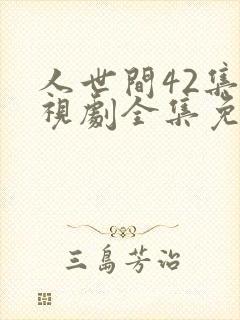 人世间42集电视剧全集免费观看