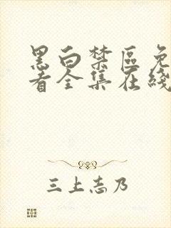 黑白禁区免费观看全集在线观看