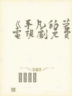 《平凡的荣耀》电视剧免费观看完整版封面