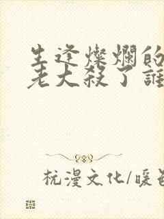 生逢灿烂的日子老大杀了谁