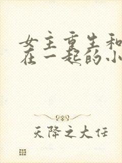 女主重生和男二在一起的小说