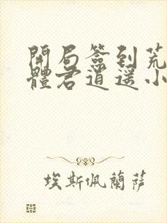 开局签到荒古圣体君逍遥小说最新章节列表最