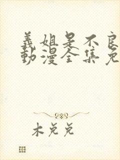 义姐是不良妈妈动漫全集免费观看