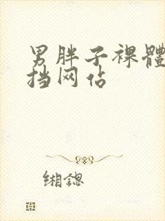 男胖子裸体无遮挡网站