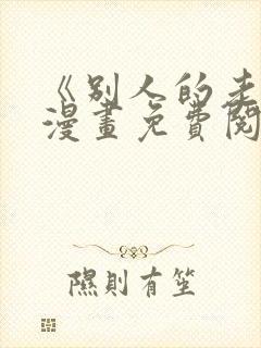 《别人的老婆》漫画免费阅读全集