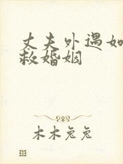 丈夫外遇如何挽救婚姻