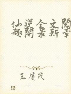 仙逆全文阅读笔趣阁最新章节列表