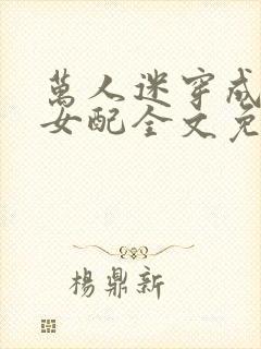 万人迷穿成炮灰女配全文免费阅读