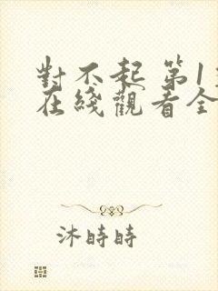 对不起 第1季在线观看全集免费播放