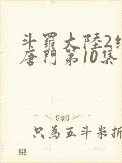 斗罗大陆2绝世唐门第10集