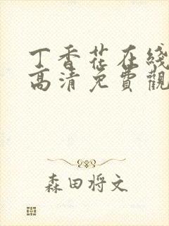 丁香花在线观看高清免费观看电视剧