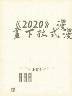 《2020》漫画下拉式漫画免费观看